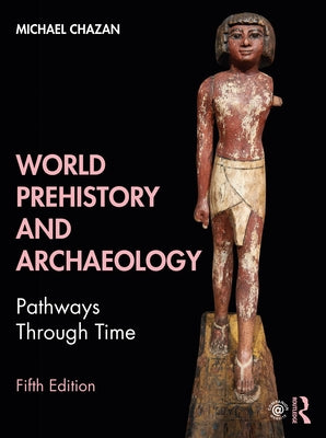 World Prehistory and Archaeology: Pathways Through Time by Chazan, Michael