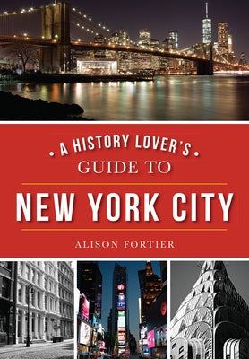 A History Lover's Guide to New York City by Fortier, Alison