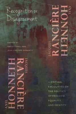 Recognition or Disagreement: A Critical Encounter on the Politics of Freedom, Equality, and Identity by Honneth, Axel