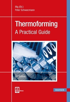 Thermoforming 2e: A Practical Guide by Schwarzmann, Peter