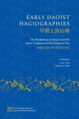 Early Daoist Hagiographies: The Revelations of Yang XI and the Inner Tradition of Han Emperor Wu by Pettit, J. E. E.