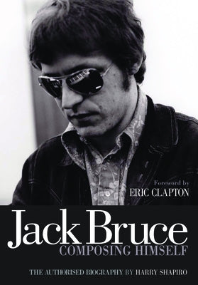 Jack Bruce Composing Himself: The Authorised Biography by Shapiro, Harry