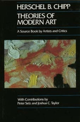 Theories of Modern Art: A Source Book by Artists and Critics Volume 11 by Chipp, Herschel B.