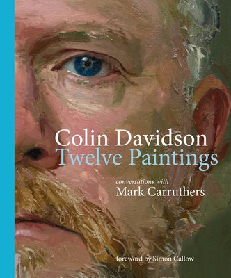 Colin Davidson: Twelve Paintings: Conversations with Mark Carruthers by Callow, Simon