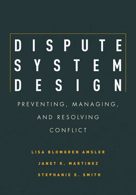 Dispute System Design: Preventing, Managing, and Resolving Conflict by Amsler, Lisa Blomgren