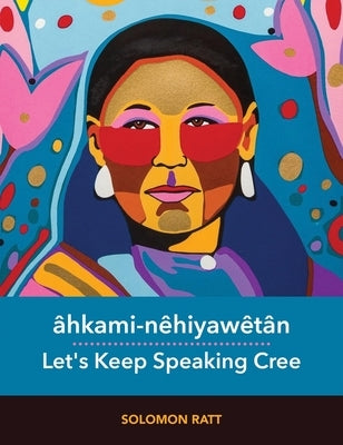 ?hkami-N?hiyaw?t?n / Let's Keep Speaking Cree by Ratt, Solomon