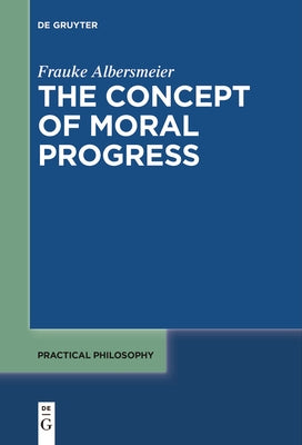 The Concept of Moral Progress by Albersmeier, Frauke