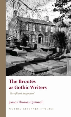The Brontës as Gothic Writers: The Afflicted Imagination by Quinnell, James Thomas