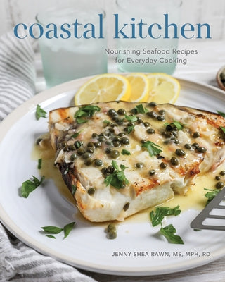 Coastal Kitchen: Nourishing Seafood Recipes for Everyday Cooking by Rawn, Jenny Shea