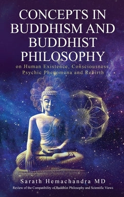 Concepts in Buddhism and Buddhist Philosophy: on Human Existence, Consciousness, Psychic Phenomena and Rebirth by Hemachandra, Sarath