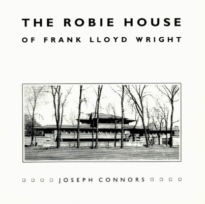 The Robie House of Frank Lloyd Wright by Connors, Joseph