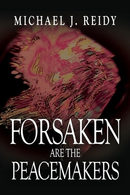 Forsaken are the Peacemakers by Reidy, Michael J.