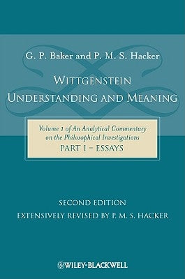 Wittgenstein: Understanding and Meaning: Volume 1 of an Analytical Commentary on the Philosophical Investigations, Part I: Essays by Baker, Gordon P.