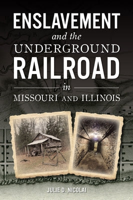 Enslavement and the Underground Railroad in Missouri and Illinois by Julie Nicolai