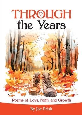 THROUGH the Years: Poems of Love, Faith and Growth by Prisk, Joe W.