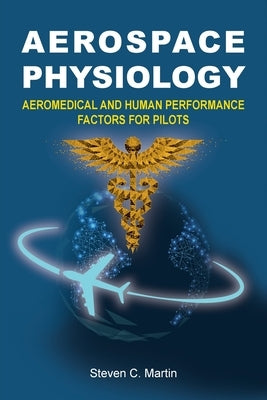 Aerospace Physiology: Aeromedical and Human Performance Factors for Pilots by Martin, Steven