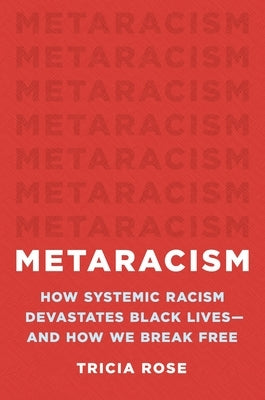 Metaracism: How Systemic Racism Devastates Black Lives--And How We Break Free by Rose, Tricia