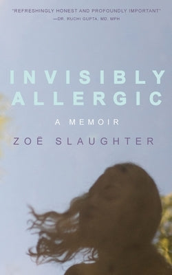 Invisibly Allergic: A Memoir of Survival, Advocacy, and Change by Slaughter, Zoe Katherine