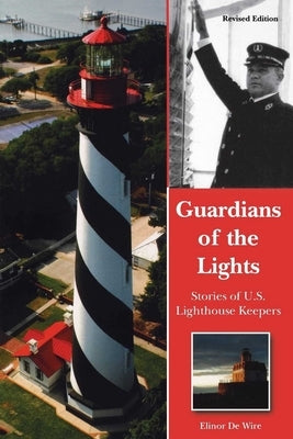 Guardians of the Lights: Stories of U.S. Lighthouse Keepers by de Wire, Elinor