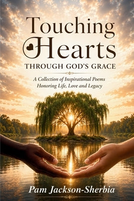 Touching Hearts Through God's Grace: A Collection of Inspirational Poems Honoring Life, Love, and Legacy by Jackson-Sherbia, Pam