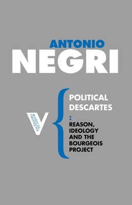 Political Descartes: Reason, Ideology and the Bourgeois Project by Negri, Antonio