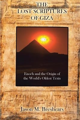 The Lost Scriptures of Giza: Enoch and the Origin of the World's Oldest Texts by Breshears, Jason M.