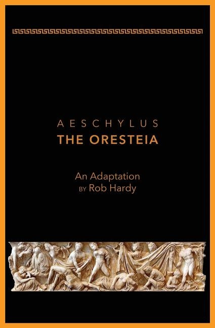 Aeschylus The Oresteia: An Adaptation by Rob Hardy by Hardy, Rob
