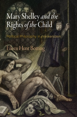 Mary Shelley and the Rights of the Child: Political Philosophy in Frankenstein by Hunt, Eileen M.