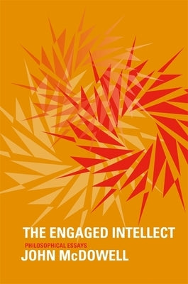 Engaged Intellect: Philosophical Essays by McDowell, John