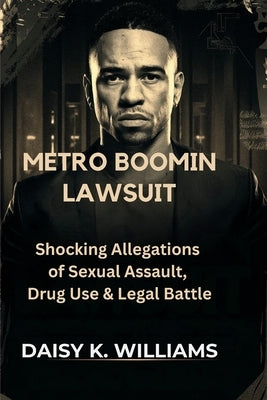 Metro Boomin Lawsuit: Shocking Allegations of Sexual Assault, Drug Use & Legal Battle by Williams, Daisy K.