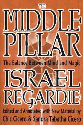 The Middle Pillar: The Balance Between Mind and Magic: Formerly the Middle Pillar by Regardie, Israel