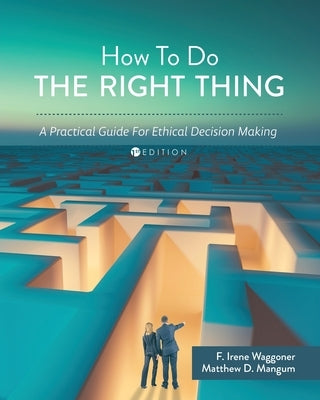 How To Do the Right Thing: A Practical Guide For Ethical Decision Making by Waggoner, F. Irene