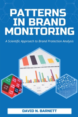 Patterns in Brand Monitoring: A Scientific Approach to Brand Protection Analysis by Barnett, David N.