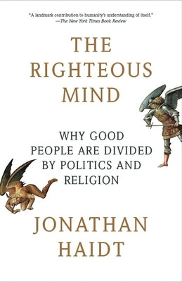 The Righteous Mind: Why Good People Are Divided by Politics and Religion by Haidt, Jonathan