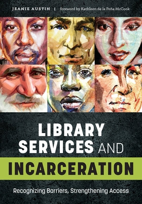 Library Services and Incarceration: Recognizing Barriers, Strengthening Access by Austin, Jeanie