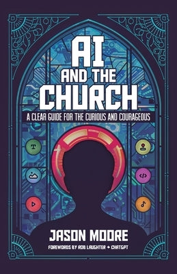 AI and the Church: A Clear Guide for the Curious and Courageous by Moore, Jason