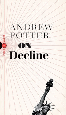 On Decline: Stagnation, Nostalgia, and Why Every Year Is the Worst One Ever by Potter, Andrew