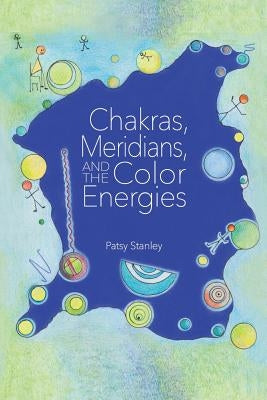 Chakras, Meridians, and the Color Energies by Stanley, Patsy