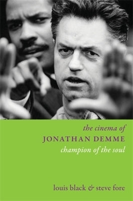 The Cinema of Jonathan Demme: Champion of the Soul by Black, Louis