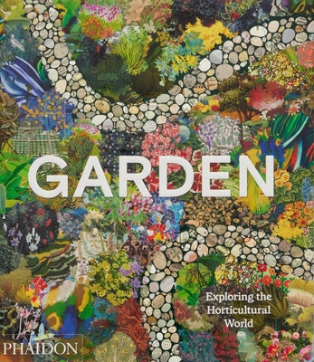 Garden: Exploring the Horticultural World by Phaidon Editors, Phaidon