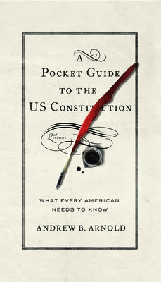 A Pocket Guide to the US Constitution: What Every American Needs to Know, Second Edition by Arnold, Andrew B.