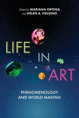 Life in Art: Phenomenology and World Making by Ortega, Mariana