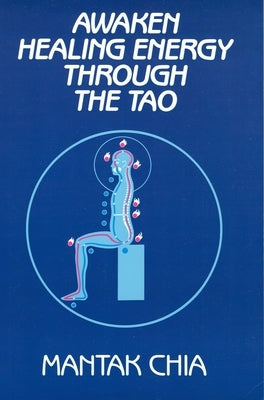 Awaken Healing Energy Through the Tao: The Taoist Secret of Circulating Internal Power by Chia, Mantak