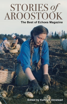 Stories of Aroostook: The Best of Echoes Magazine by Olmstead, Kathryn