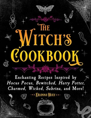 The Witch's Cookbook: Enchanting Recipes Inspired by Hocus Pocus, Bewitched, Harry Potter, Charmed, Wicked, Sabrina, and More! by Huey, Deanna