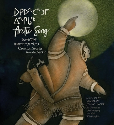 Arctic Song: Creation Stories from the Arctic by Arnattaujuq (Arnaktauyok), Germaine