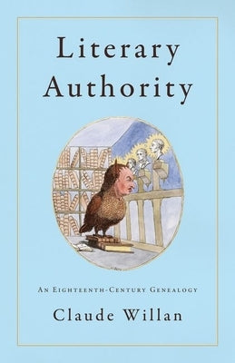 Literary Authority: An Eighteenth-Century Genealogy by Willan, Claude