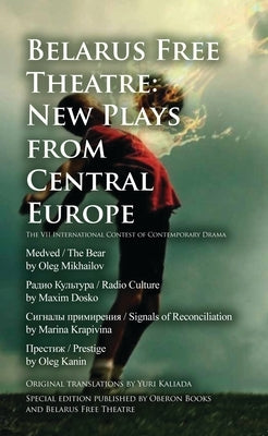 Belarus Free Theatre: New Plays from Central Europe: The VII International Contest of Contemporary Drama by Theatre, Belarus Free