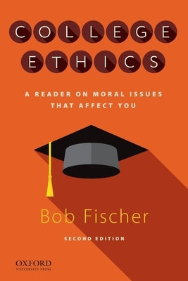 College Ethics: A Reader on Moral Issues That Affect You by Fischer, Bob