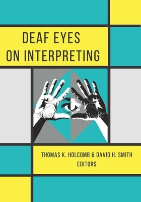 Deaf Eyes on Interpreting by Holcomb, Thomas K.